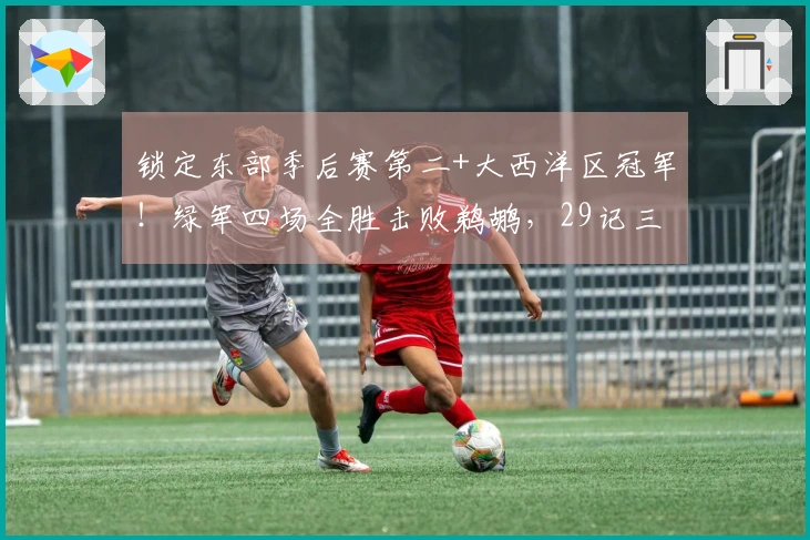 锁定东部季后赛第二+大西洋区冠军！绿军四场全胜击败鹈鹕，29记三分平历史纪录
