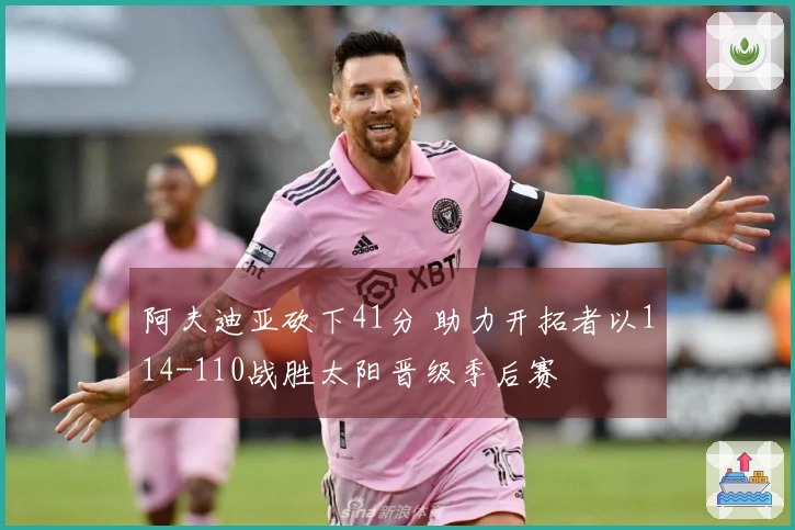 阿夫迪亚砍下41分 助力开拓者以114-110战胜太阳晋级季后赛