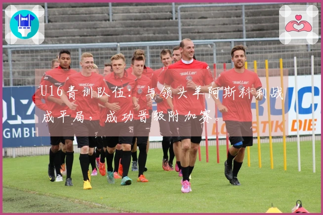 U16青训队伍：与领头羊阿斯科利战成平局，成功晋级附加赛。