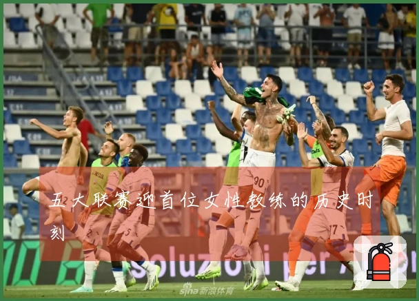 五大联赛迎首位女性教练的历史时刻