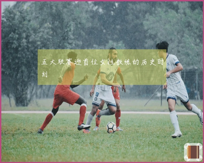 五大联赛迎首位女性教练的历史时刻